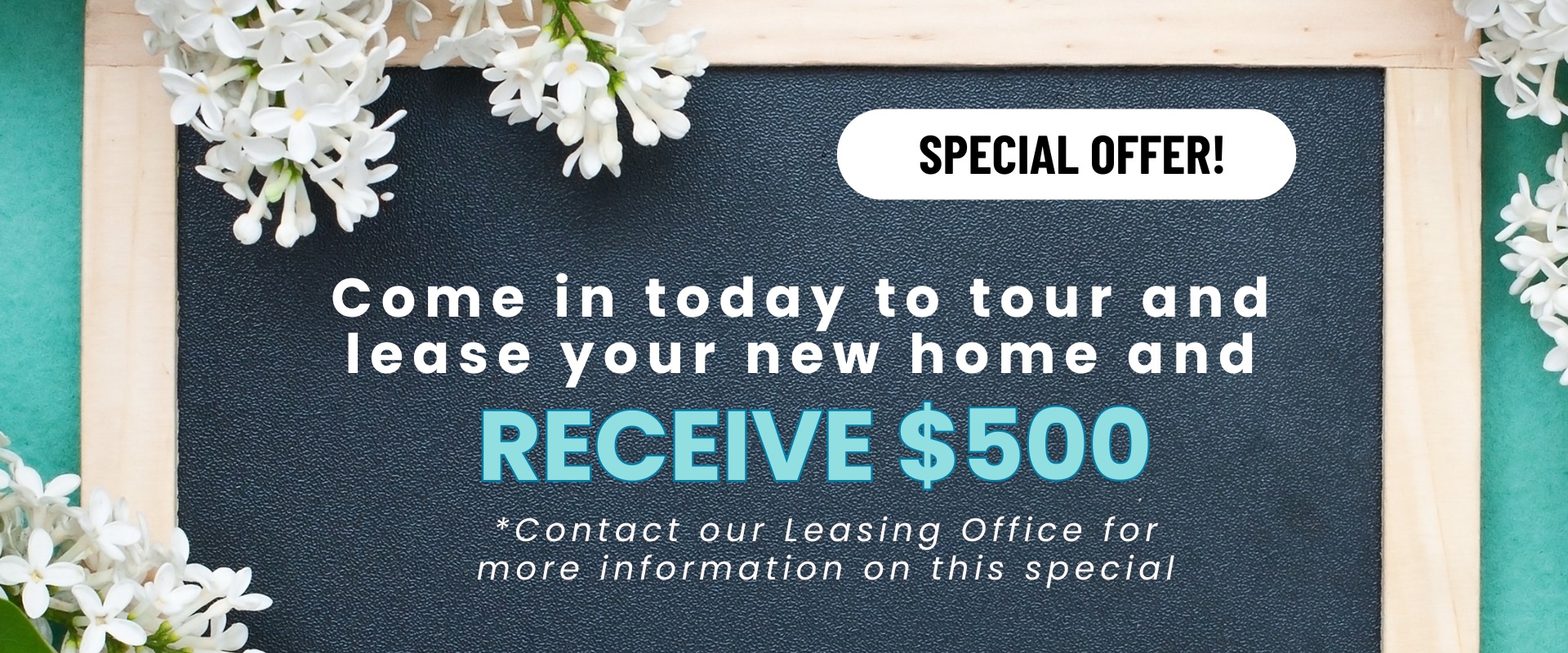 Come in today to tour and lease your new home and receive $500 *Contact our Leasing Office for more information on this special